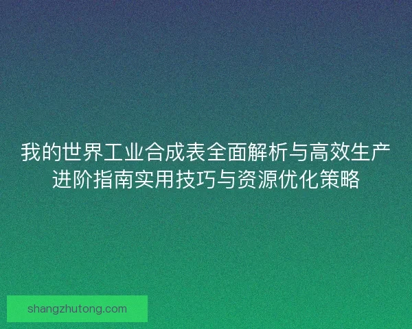 我的世界工业合成表全面解析与高效生产进阶指南实用技巧与资源优化策略